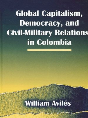 cover image of Global Capitalism, Democracy, and Civil-Military Relations in Colombia